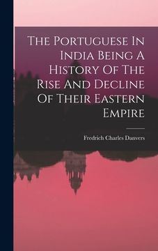 portada The Portuguese In India Being A History Of The Rise And Decline Of Their Eastern Empire (en Inglés)