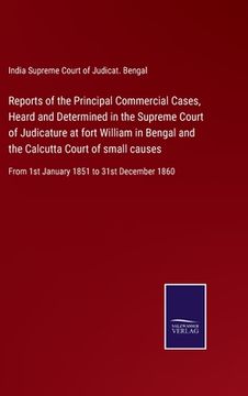 portada Reports of the Principal Commercial Cases, Heard and Determined in the Supreme Court of Judicature at fort William in Bengal and the Calcutta Court of (en Inglés)