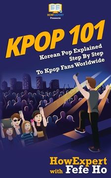 portada Kpop 101: Korean Pop Explained Step By Step To Kpop Fans Worldwide (en Inglés)