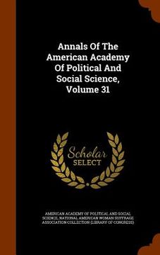 portada Annals Of The American Academy Of Political And Social Science, Volume 31 (in English)
