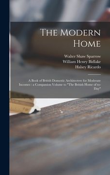 portada The Modern Home: a Book of British Domestic Architectvre for Moderate Incomes: a Companion Volume to "The British Home of To-day" (in English)