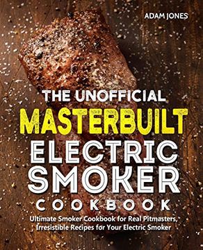 portada The Unofficial Masterbuilt Electric Smoker Cookbook: Ultimate Smoker Cookbook for Real Pitmasters, Irresistible Recipes for Your Electric Smoker (in English)