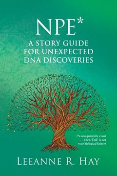 portada Npe* a Story Guide for Unexpected dna Discoveries: (*a Non-Paternity Event - When 'Dad'Is not Your Biological Father) (en Inglés)