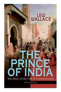 portada THE PRINCE OF INDIA - The Story of the Fall of Constantinople (Historical Novel) (en Inglés)