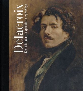 portada Delacroix - de la Idea a la Expresion (1798-1863)