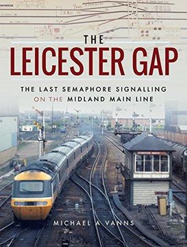 portada The Leicester Gap: The Last Semaphore Signalling on the Midland Main Line (en Inglés)