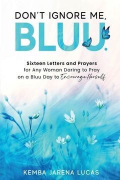 portada Don't Ignore Me, Bluu.: Sixteen Letters and Prayers for Any Woman Daring to Pray on a Bluu Day to Encourage Herself (en Inglés)