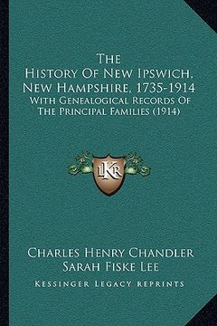 portada the history of new ipswich, new hampshire, 1735-1914: with genealogical records of the principal families (1914) (en Inglés)