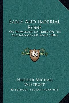 portada early and imperial rome: or promenade lectures on the archaeology of rome (1884) (en Inglés)