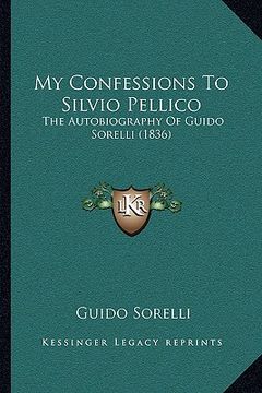 portada my confessions to silvio pellico: the autobiography of guido sorelli (1836) (in English)