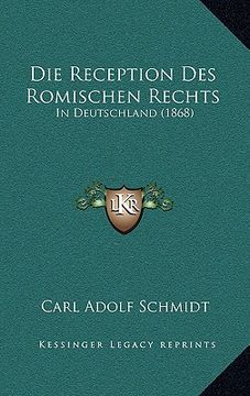 portada Die Reception Des Romischen Rechts: In Deutschland (1868) (en Alemán)