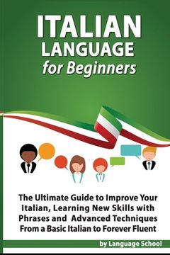 portada Italian Language for Beginners: An Easy Step by Step Guide to Improve Your Italian, Learning New Skills with Phrases and Lessons From a Basic Italian (en Inglés)