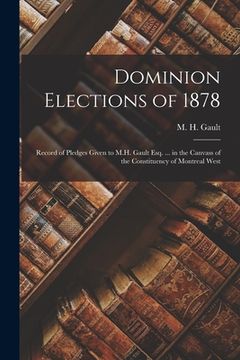 portada Dominion Elections of 1878 [microform]: Record of Pledges Given to M.H. Gault Esq. ... in the Canvass of the Constituency of Montreal West
