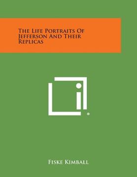 portada The Life Portraits Of Jefferson And Their Replicas (en Inglés)