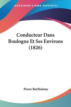 portada Conducteur Dans Boulogne Et Ses Environs (1826) (en Francés)