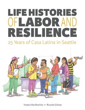 portada Life Histories of Labor and Resilience: 25 years of Casa Latina in Seattle (en Inglés)