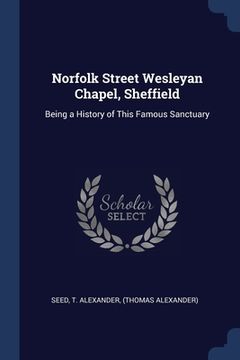 portada Norfolk Street Wesleyan Chapel, Sheffield: Being a History of This Famous Sanctuary (en Inglés)