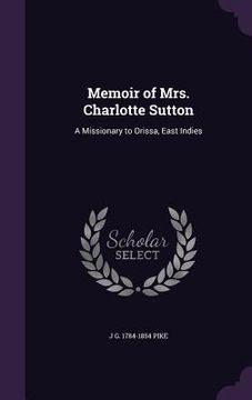 portada Memoir of Mrs. Charlotte Sutton: A Missionary to Orissa, East Indies (in English)