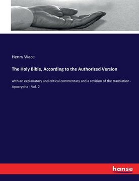 portada The Holy Bible, According to the Authorized Version: with an explanatory and critical commentary and a revision of the translation - Apocrypha - Vol. (in English)