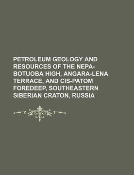 portada petroleum geology and resources of the nepa-botuoba high, angara-lena terrace, and cis-patom foredeep, southeastern siberian craton, russia