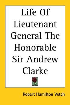portada life of lieutenant general the honorable sir andrew clarke (en Inglés)