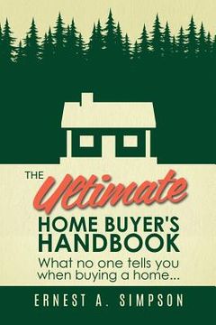 portada The Ultimate Home Buyer's Handbook: What no one tells you when buying a home. . . (en Inglés)