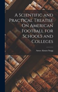 portada A Scientific and Practical Treatise On American Football for Schools and Colleges (en Inglés)