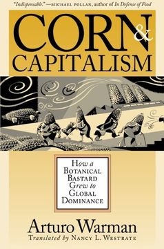 portada Corn and Capitalism: How a Botanical Bastard Grew to Global Dominance (Latin America in Translation 