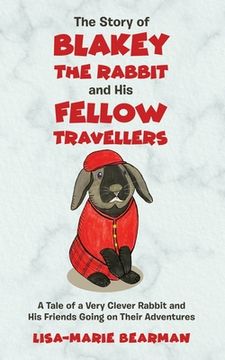 portada The Story of Blakey the Rabbit and His Fellow Travellers: A Tale of a Very Clever Rabbit and His Friends Going on Their Adventures (en Inglés)