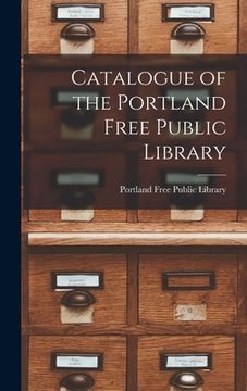 portada Catalogue of the Portland Free Public Library [microform] (en Inglés)