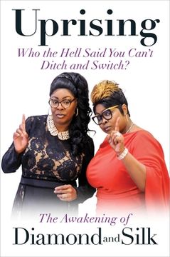 portada Uprising: Who the Hell Said you Can'T Ditch and Switch -- the Awakening of Diamond and Silk (en Inglés)