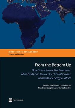 portada From the Bottom Up: How Small Power Producers and Mini-Grids Can Deliver Electrification and Renewable Energy in Africa (en Inglés)