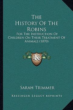 portada the history of the robins: for the instruction of children on their treatment of animals (1870) (en Inglés)