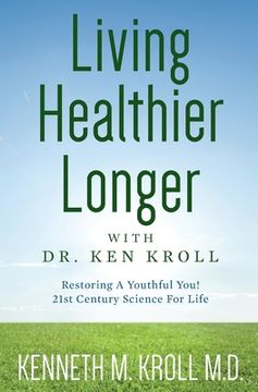 portada Living Healthier Longer with Dr. Ken Kroll: Restoring A Youthful You! 21st Century Science For Life (Revised, Updated 2017) (in English)