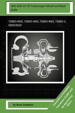 portada 2002 AUDI A3 TDI Turbocharger Rebuild and Repair Guide: 720855-0003, 720855-5003, 720855-9003, 720855-3, 038253016F