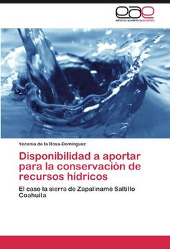 portada Disponibilidad a Aportar Para la Conservación de Recursos Hídricos: El Caso la Sierra de Zapalinamé Saltillo Coahuila (in Spanish)