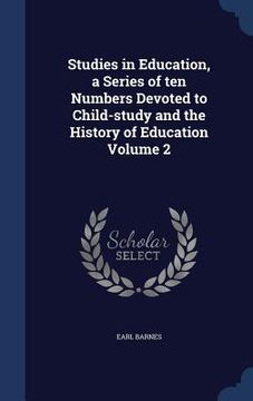 portada Studies in Education, a Series of ten Numbers Devoted to Child-study and the History of Education Volume 2 (en Inglés)