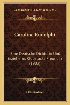 portada Caroline Rudolphi: Eine Deutsche Dichterin Und Erzieherin, Klopstocks Freundin (1903) (in German)