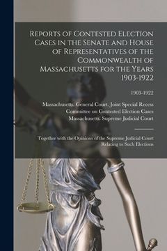 portada Reports of Contested Election Cases in the Senate and House of Representatives of the Commonwealth of Massachusetts for the Years 1903-1922: Together (in English)