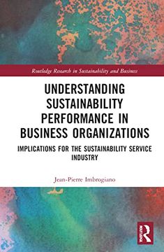 portada Understanding Sustainability Performance in Business Organizations: Implications for the Sustainability Service Industry (Routledge Research in Sustainability and Business) (en Inglés)