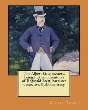 portada The Albert Gate mystery, being further adventures of Reginald Brett, barrister dectective. By: Louis Tracy (en Inglés)
