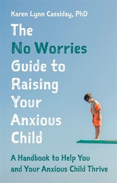portada The No Worries Guide to Raising Your Anxious Child: A Handbook to Help You and Your Anxious Child Thrive (en Inglés)