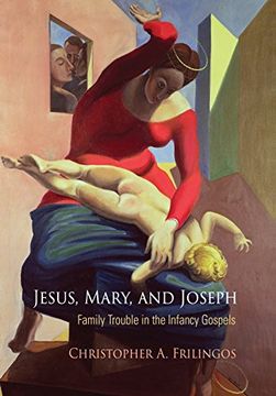 portada Jesus, Mary, and Joseph: Family Trouble in the Infancy Gospels (Divinations: Rereading Late Ancient Religion) (en Inglés)