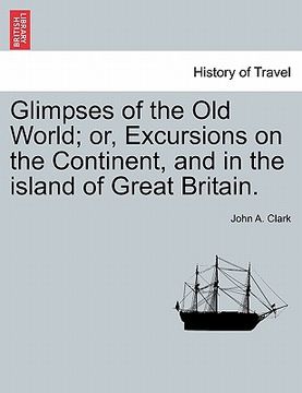 portada glimpses of the old world; or, excursions on the continent, and in the island of great britain. (in English)
