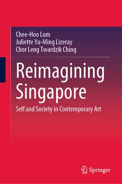 portada Reimagining Singapore: Self and Society in Contemporary Art (en Inglés)