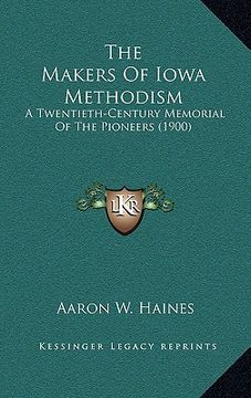 portada the makers of iowa methodism: a twentieth-century memorial of the pioneers (1900) (en Inglés)