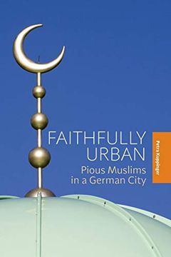 portada Faithfully Urban: Pious Muslims in a German City (en Inglés)