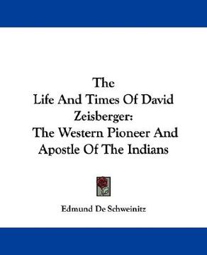 portada the life and times of david zeisberger: the western pioneer and apostle of the indians (in English)