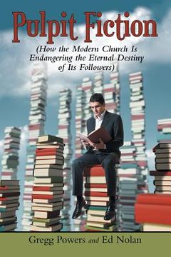 portada Pulpit Fiction: How the Modern Church Is Endangering the Eternal Destiny of Its Followers (en Inglés)