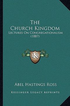 portada the church kingdom: lectures on congregationalism (1887) (in English)